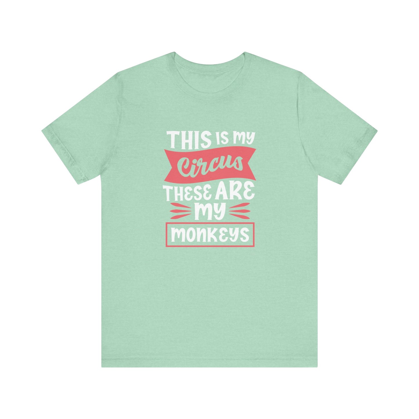 This is My Circus, These Are My Monkeys - Short Sleeve Tee