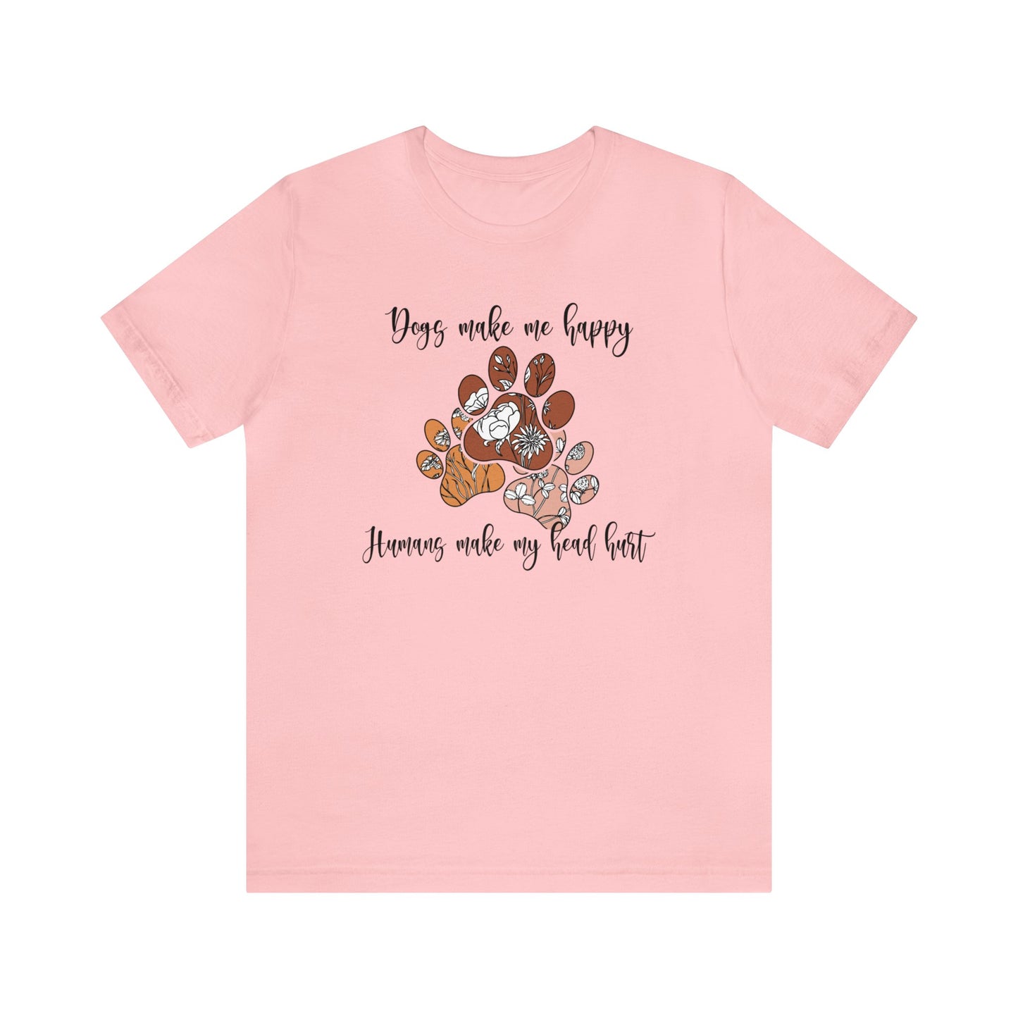 Dogs Make Me Happy, Humans Make My Head Hurt - Short Sleeve Tee