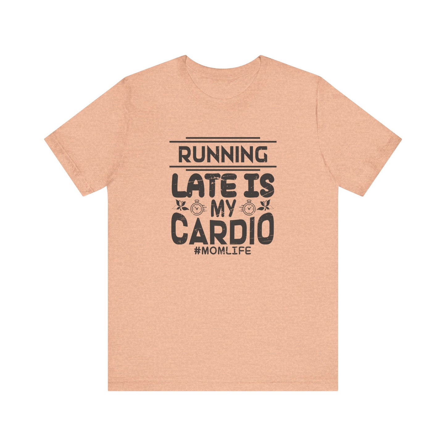 Running Late is My Cardio - Short Sleeve Tee