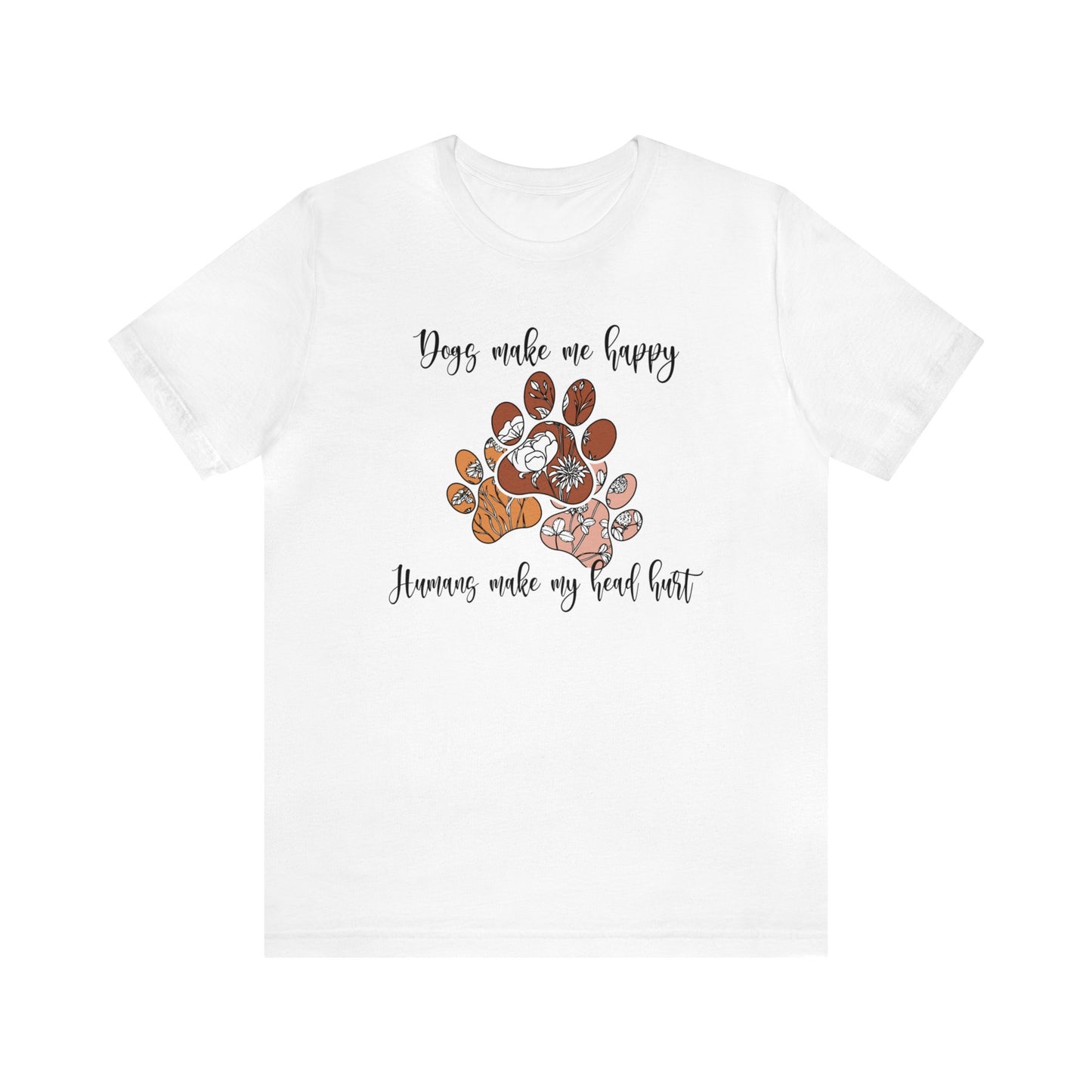 Dogs Make Me Happy, Humans Make My Head Hurt - Short Sleeve Tee