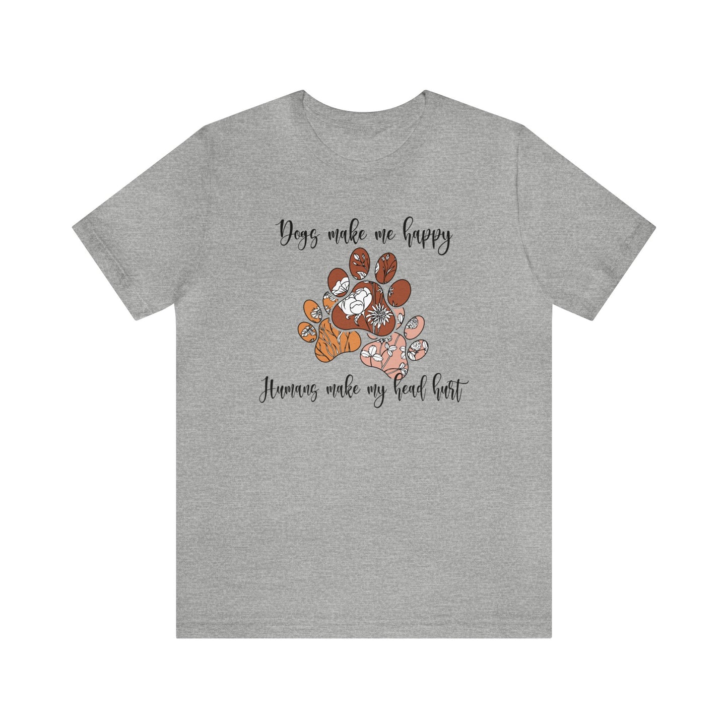 Dogs Make Me Happy, Humans Make My Head Hurt - Short Sleeve Tee