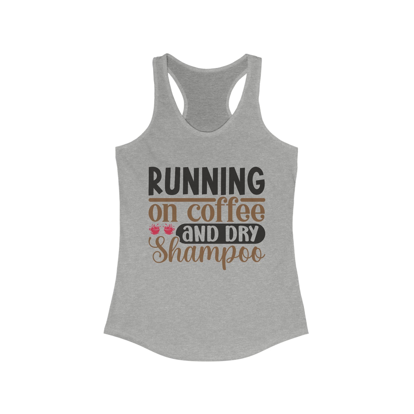 Running on Coffee and Dry Shampoo Women's Ideal Racerback Tank