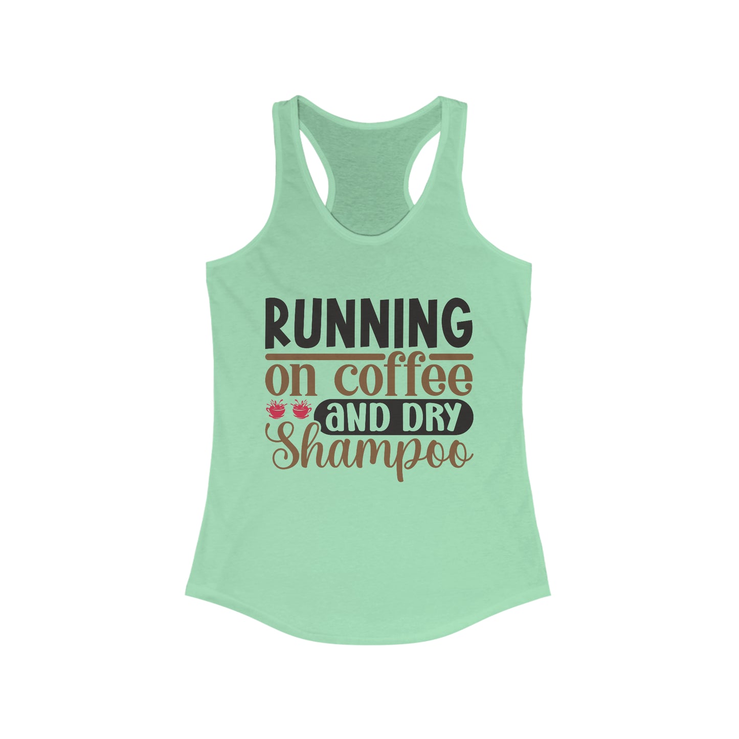Running on Coffee and Dry Shampoo Women's Ideal Racerback Tank