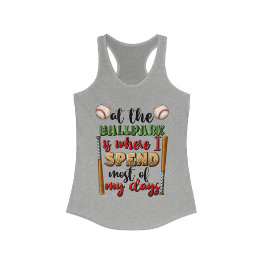 At the Ballpark is Where I Spend Most of My Days Racerback Tank