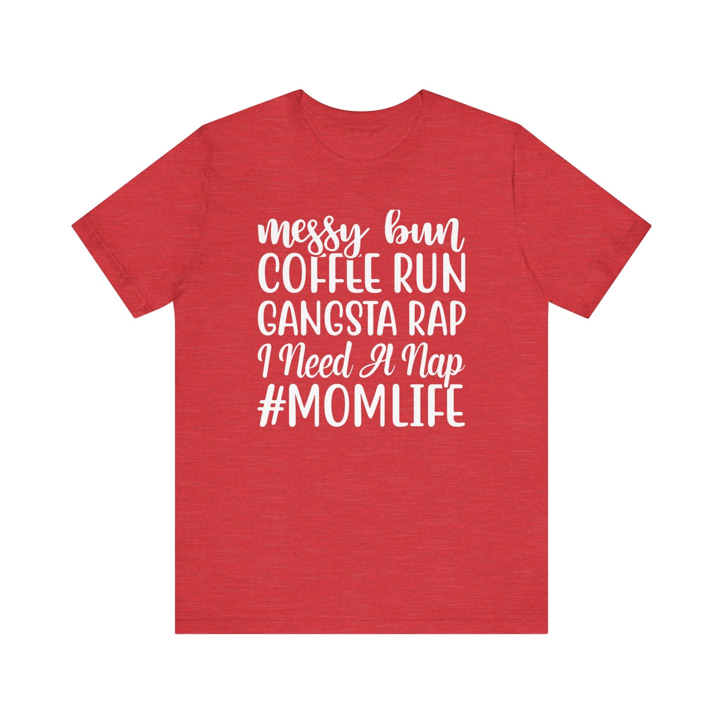 Messy Bun, Coffee Run, Gangsta Rap, I Need a Nap, #Momlife - Short Sleeve Tee