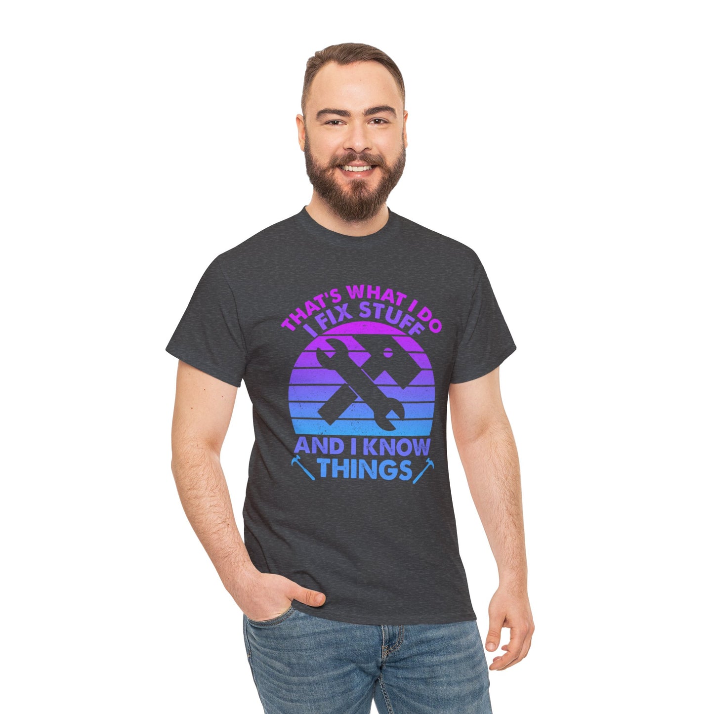 That's What I Do, I Fix Stuff and I Know Things - Unisex Heavy Cotton Tee