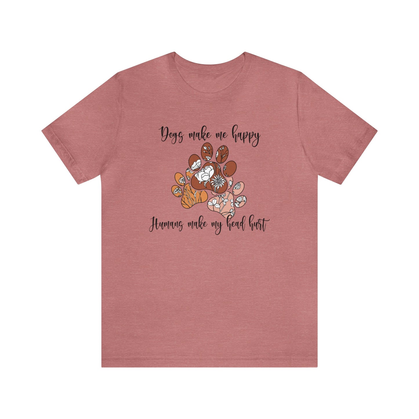 Dogs Make Me Happy, Humans Make My Head Hurt - Short Sleeve Tee