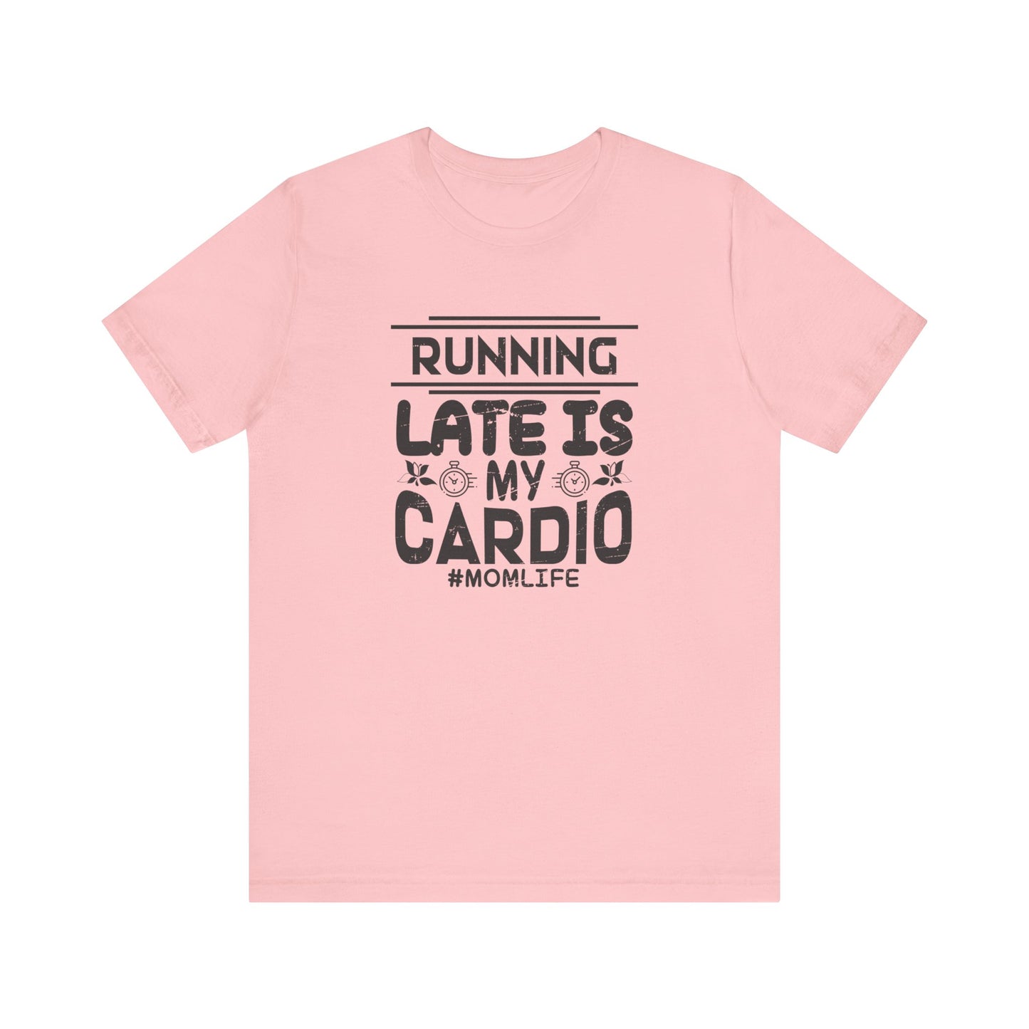 Running Late is My Cardio - Short Sleeve Tee