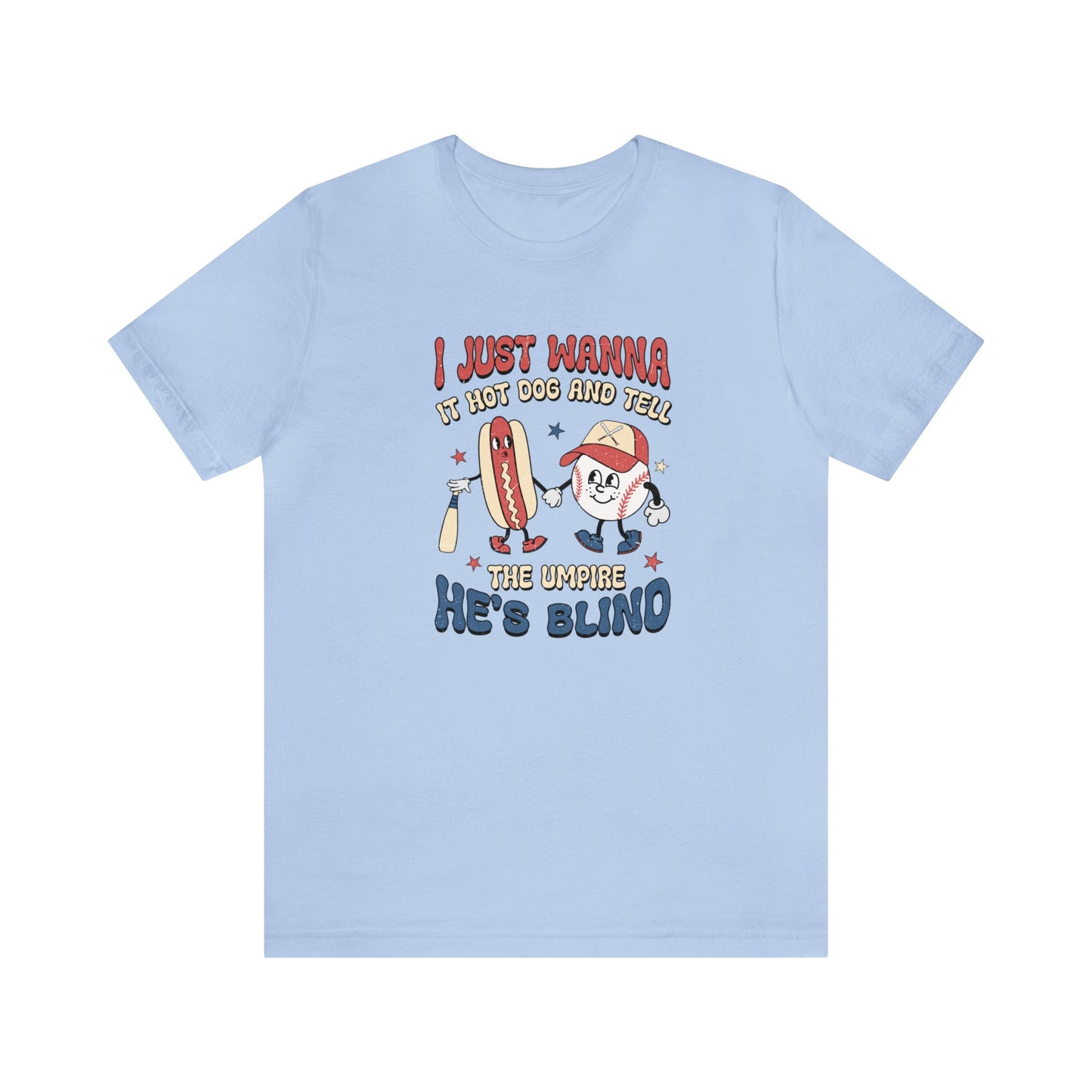 I Just Wanna Eat Hotdogs and Tell the Umpire He's Blind Short Sleeve Tee
