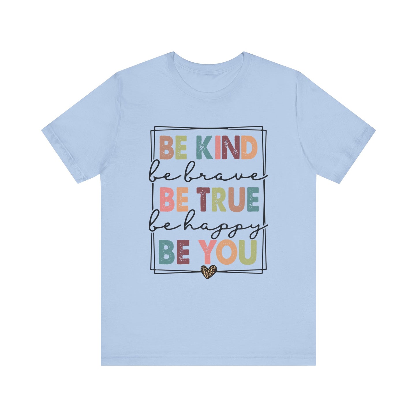 Be Kind, Be Brave, Be True, Be Happy, Be You - Short Sleeve Tee