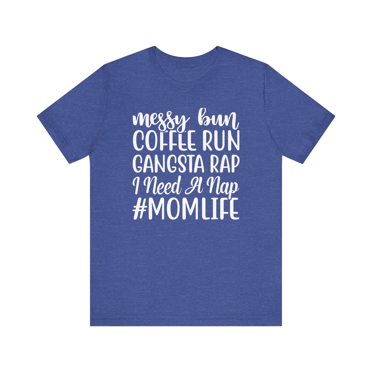 Messy Bun, Coffee Run, Gangsta Rap, I Need a Nap, #Momlife - Short Sleeve Tee