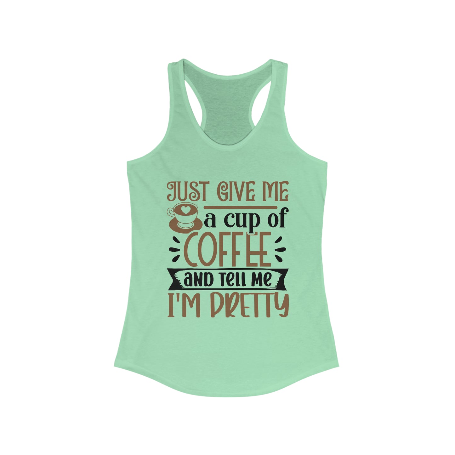 Just Give Me a Cup of Coffee and Tell Me I'm Pretty - Women's Ideal Racerback Tank