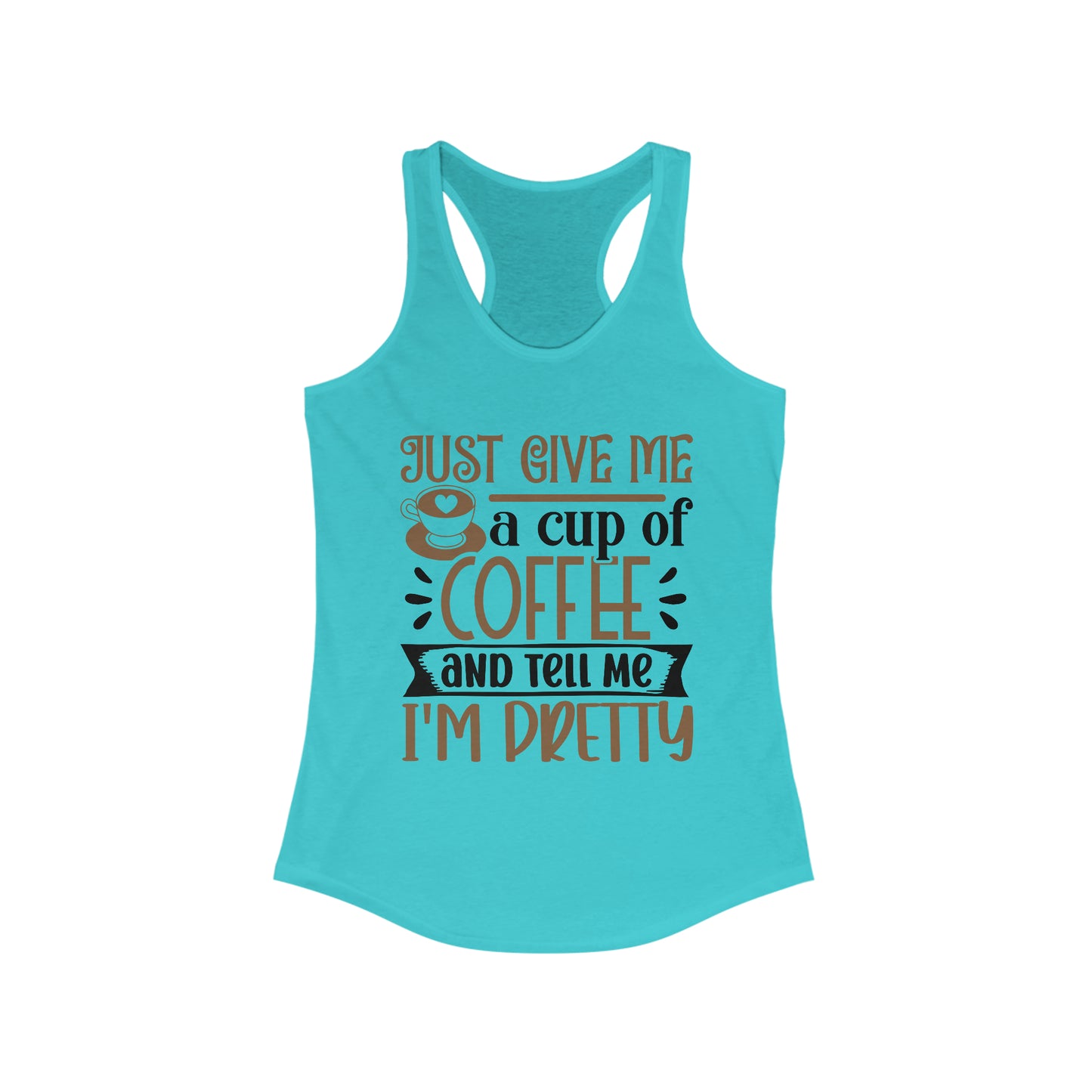 Just Give Me a Cup of Coffee and Tell Me I'm Pretty - Women's Ideal Racerback Tank