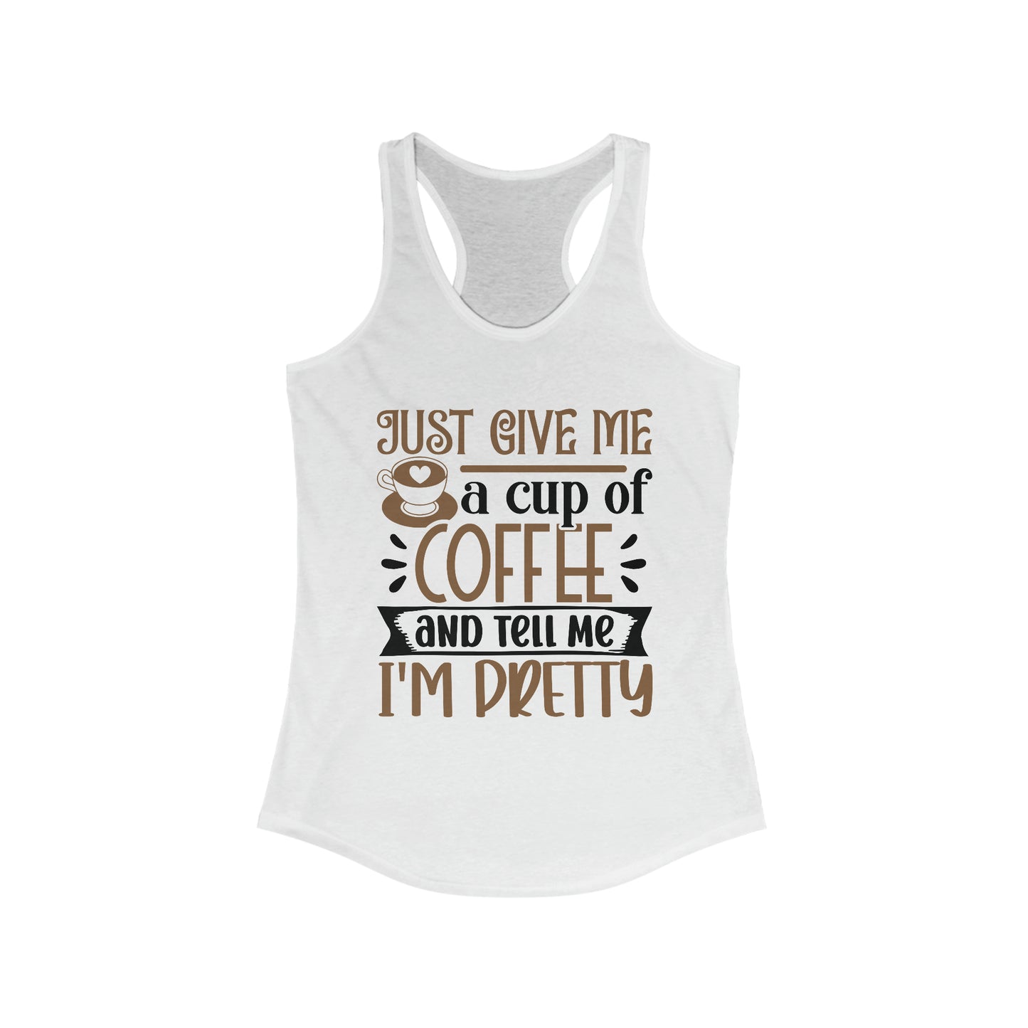 Just Give Me a Cup of Coffee and Tell Me I'm Pretty - Women's Ideal Racerback Tank