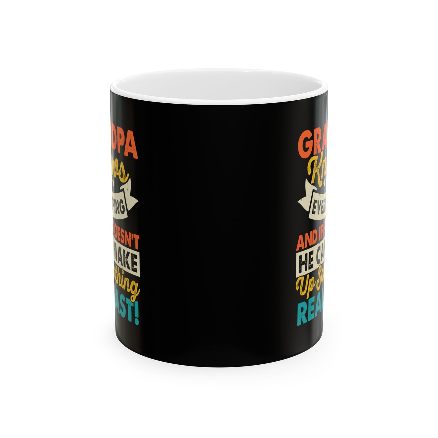Grandpa Knows Everything and if He Doesn't He Can Make Up Something Real Fast Ceramic Mug, 11oz