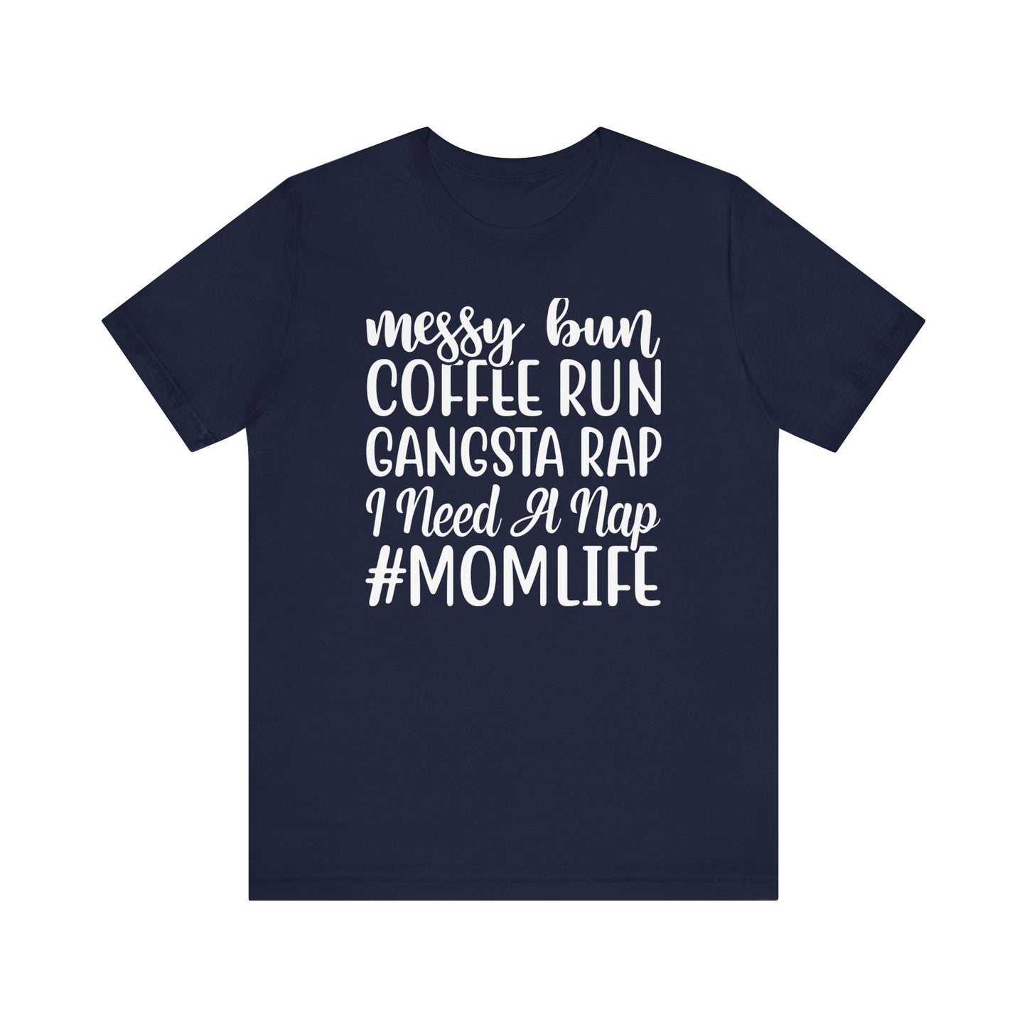 Messy Bun, Coffee Run, Gangsta Rap, I Need a Nap, #Momlife - Short Sleeve Tee