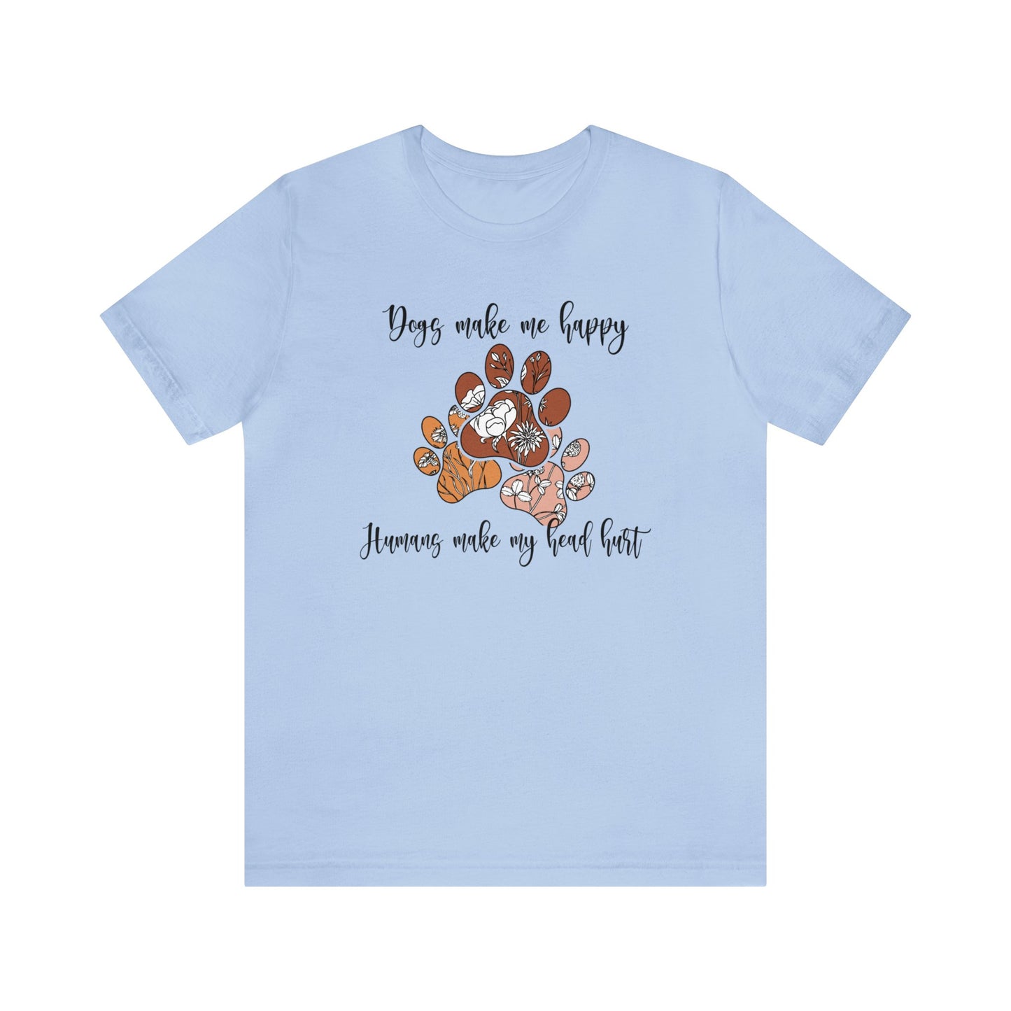Dogs Make Me Happy, Humans Make My Head Hurt - Short Sleeve Tee