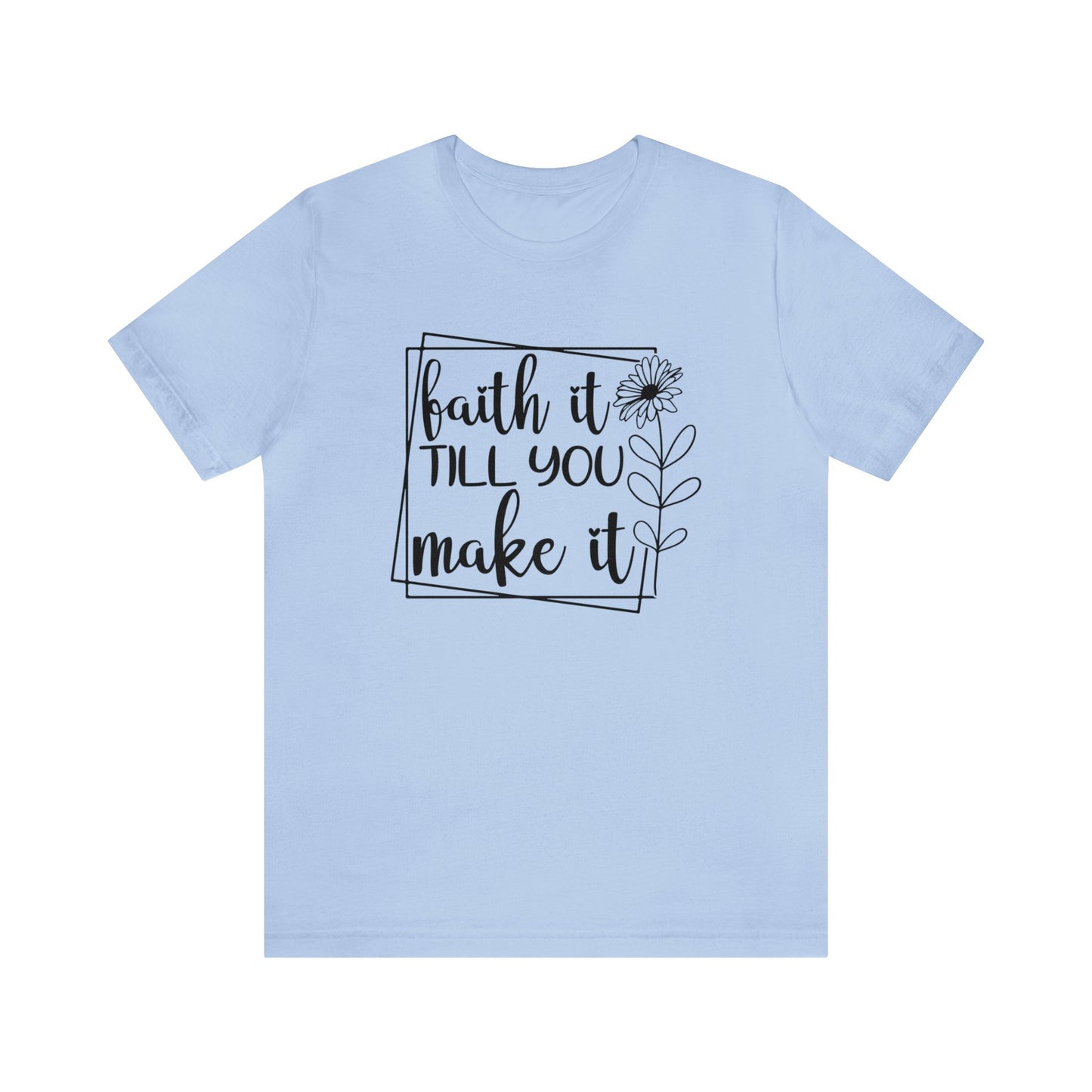 Faith It Till You Make It - Short Sleeve Tee
