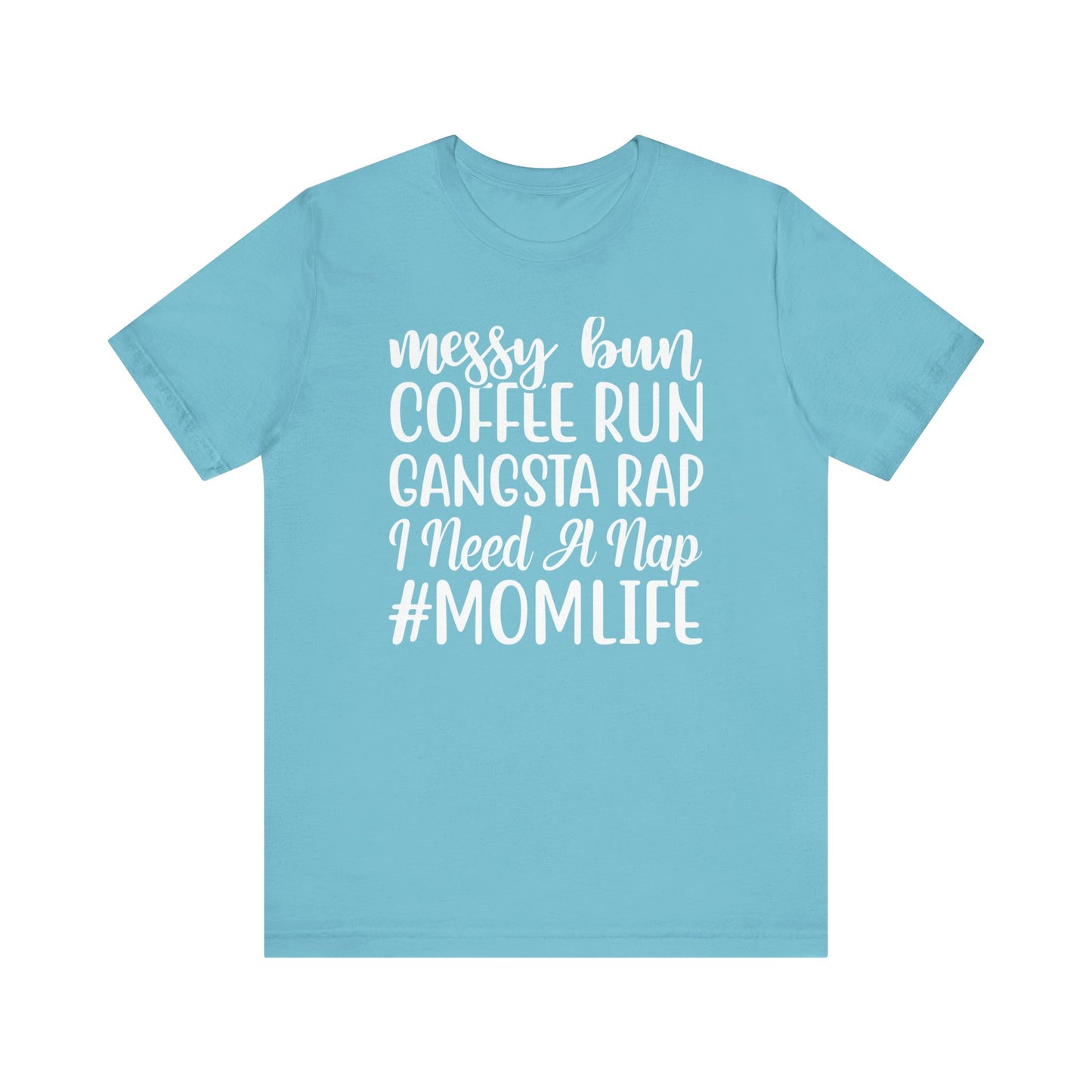 Messy Bun, Coffee Run, Gangsta Rap, I Need a Nap, #Momlife - Short Sleeve Tee