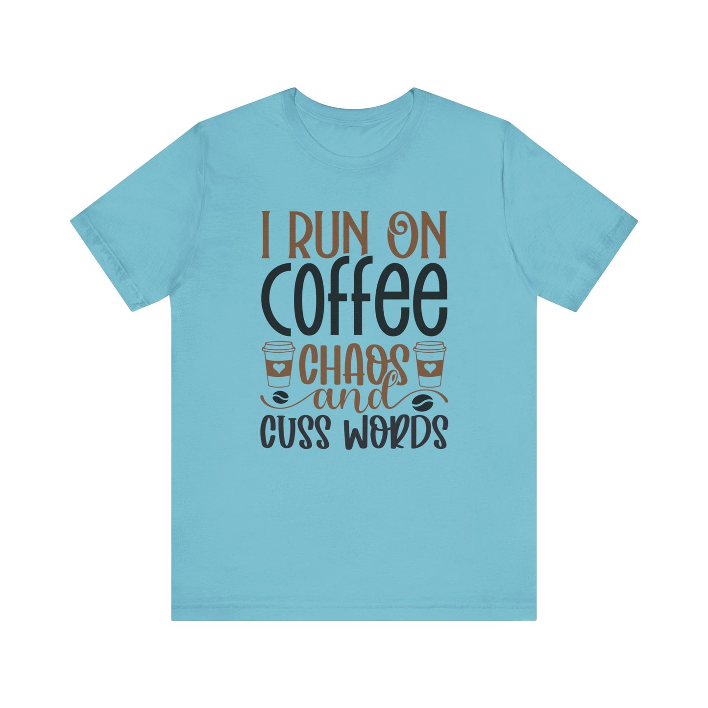 I Run on Coffee, Chaos and Cuss Words - Unisex Jersey Short Sleeve Tee