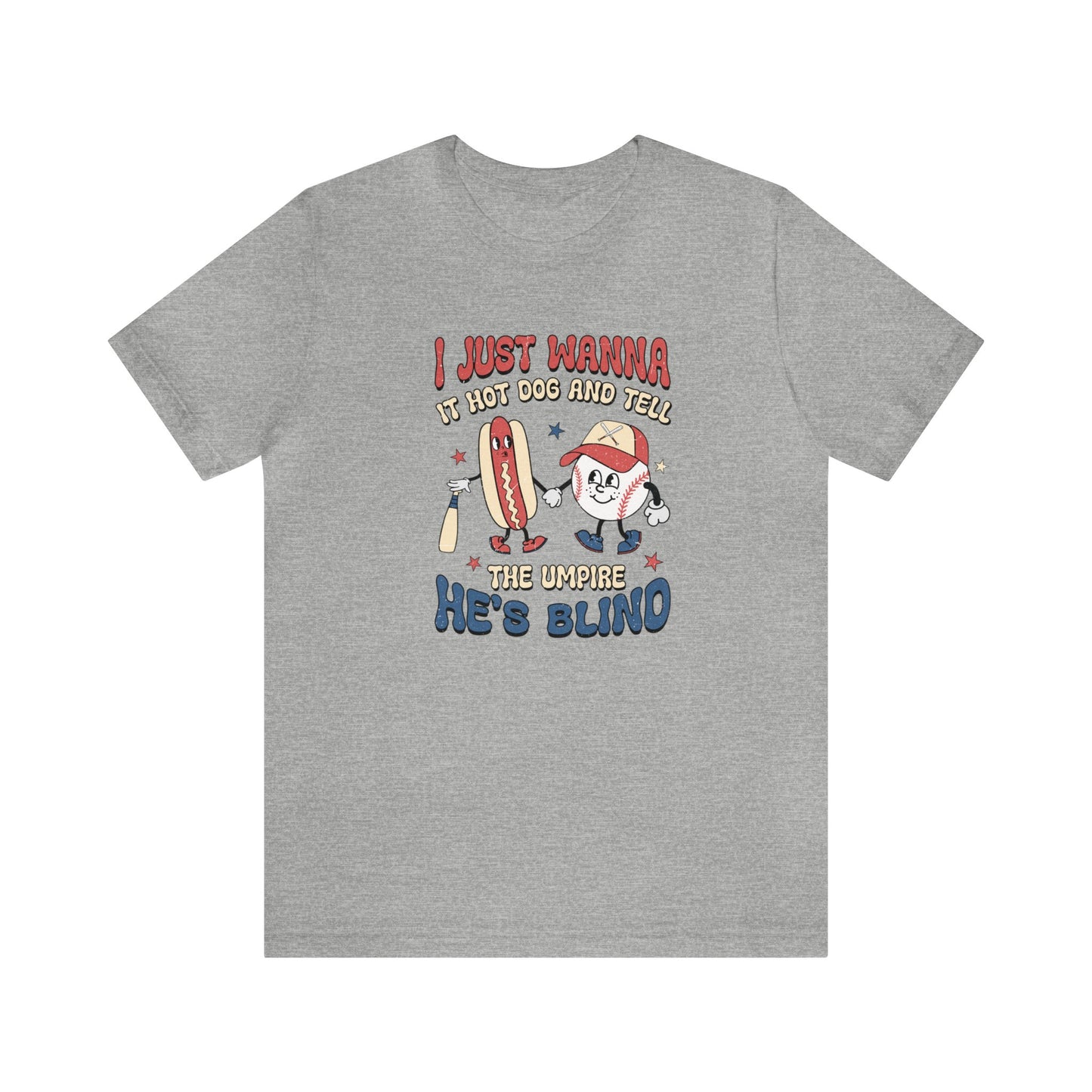 I Just Wanna Eat Hotdogs and Tell the Umpire He's Blind Short Sleeve Tee