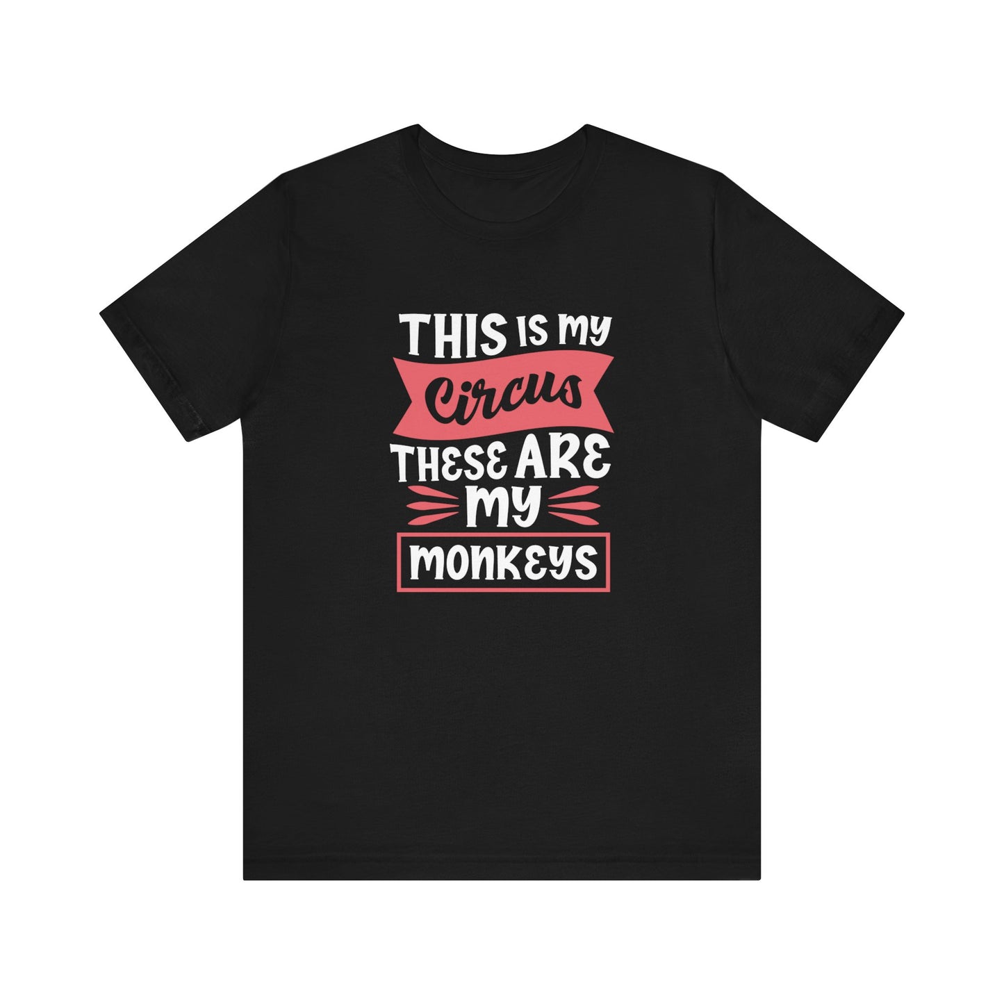This is My Circus, These Are My Monkeys - Short Sleeve Tee