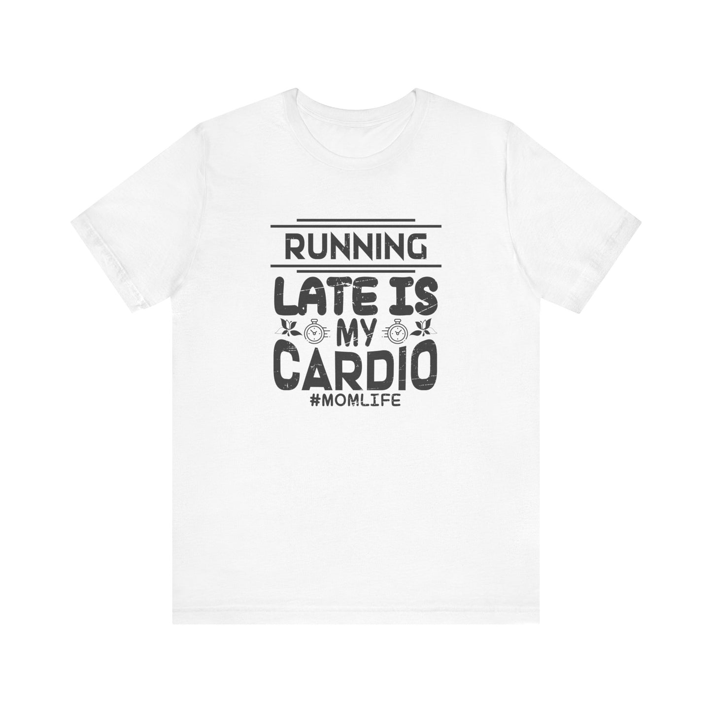 Running Late is My Cardio - Short Sleeve Tee