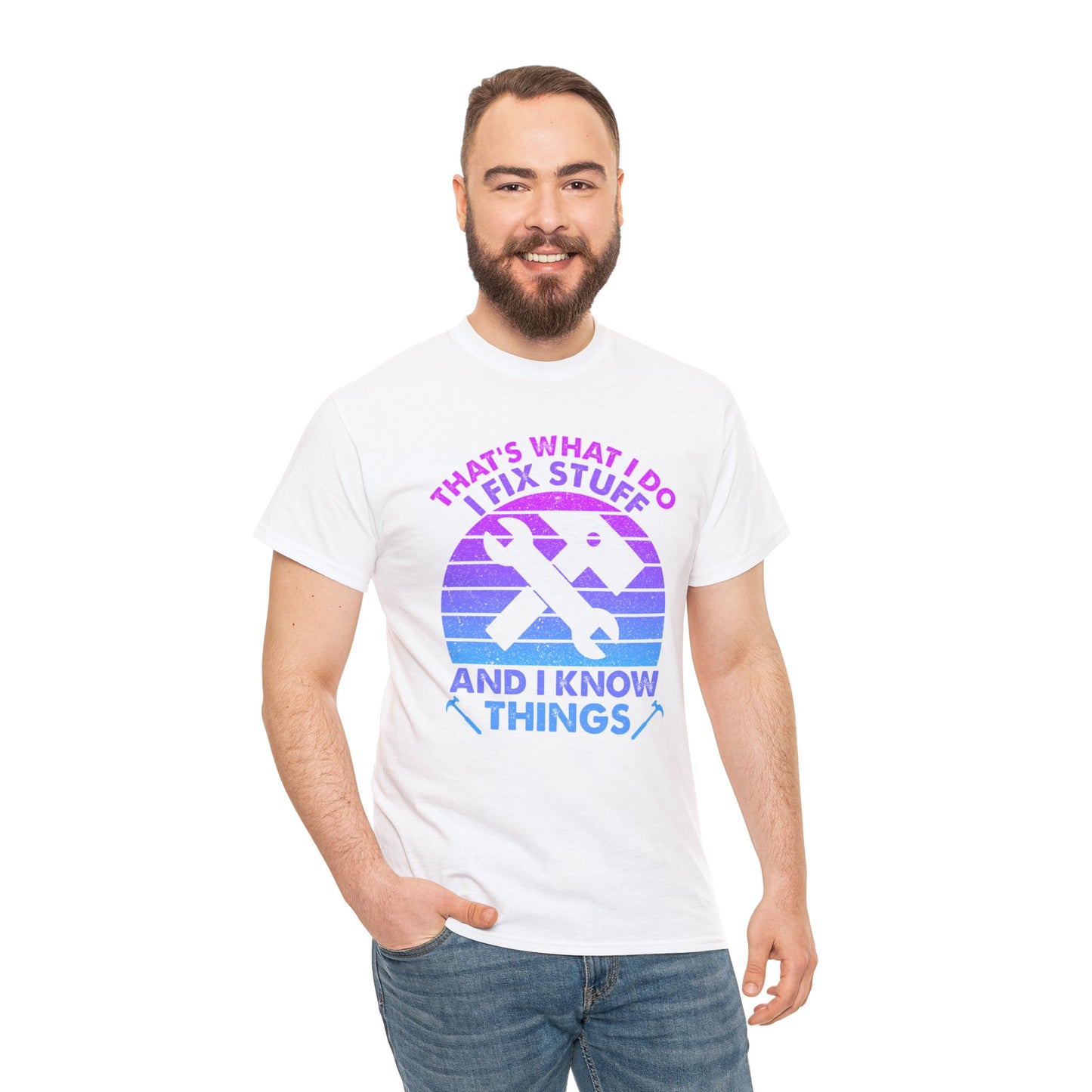That's What I Do, I Fix Stuff and I Know Things - Unisex Heavy Cotton Tee