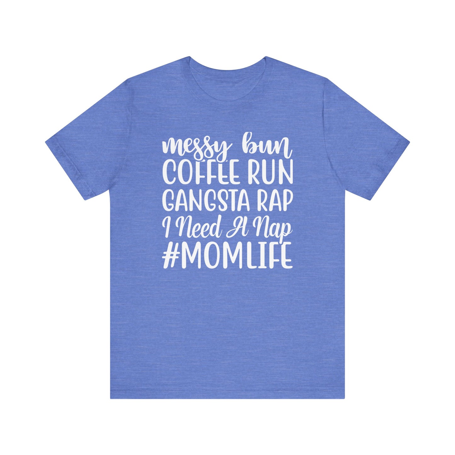 Messy Bun, Coffee Run, Gangsta Rap, I Need a Nap, #Momlife - Short Sleeve Tee
