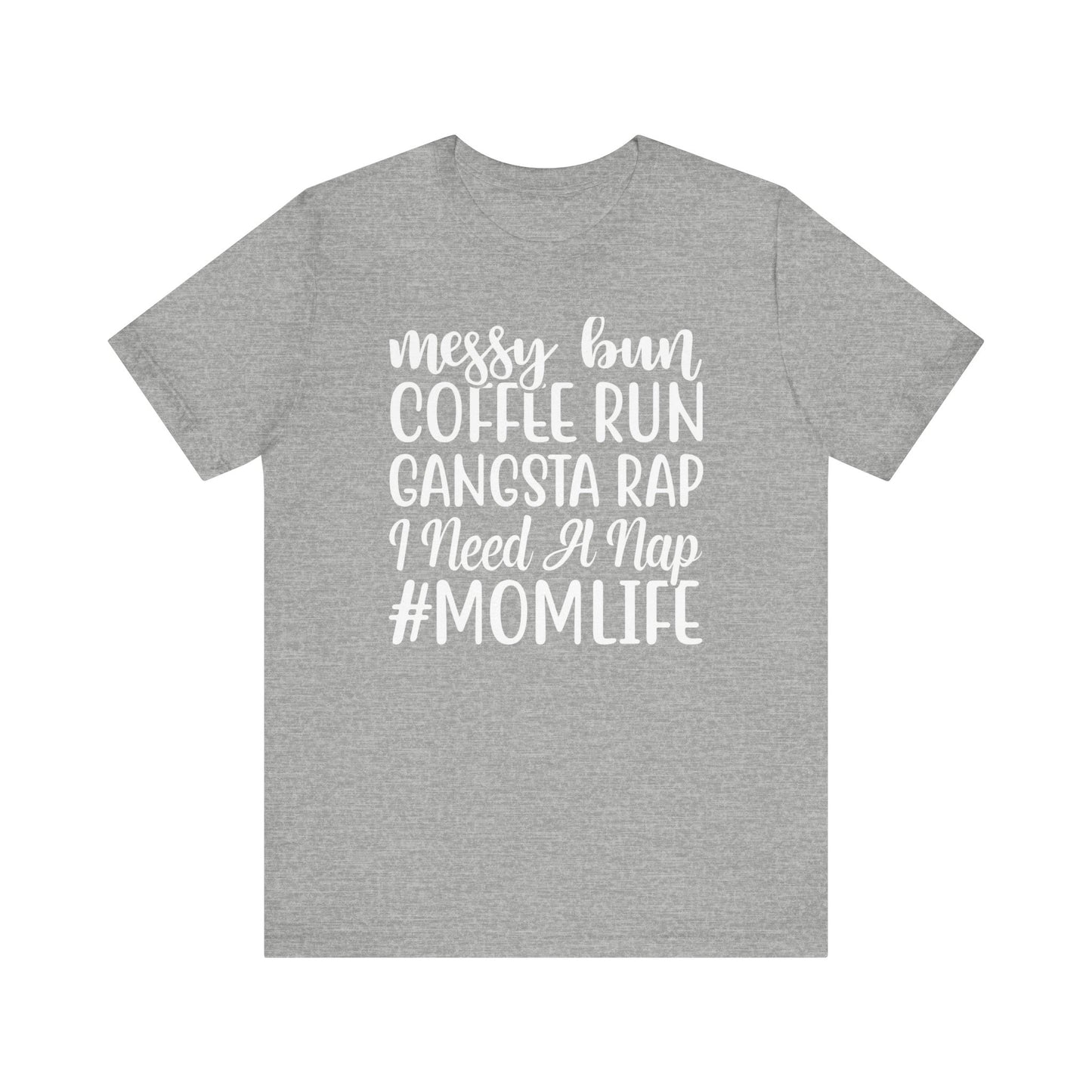 Messy Bun, Coffee Run, Gangsta Rap, I Need a Nap, #Momlife - Short Sleeve Tee