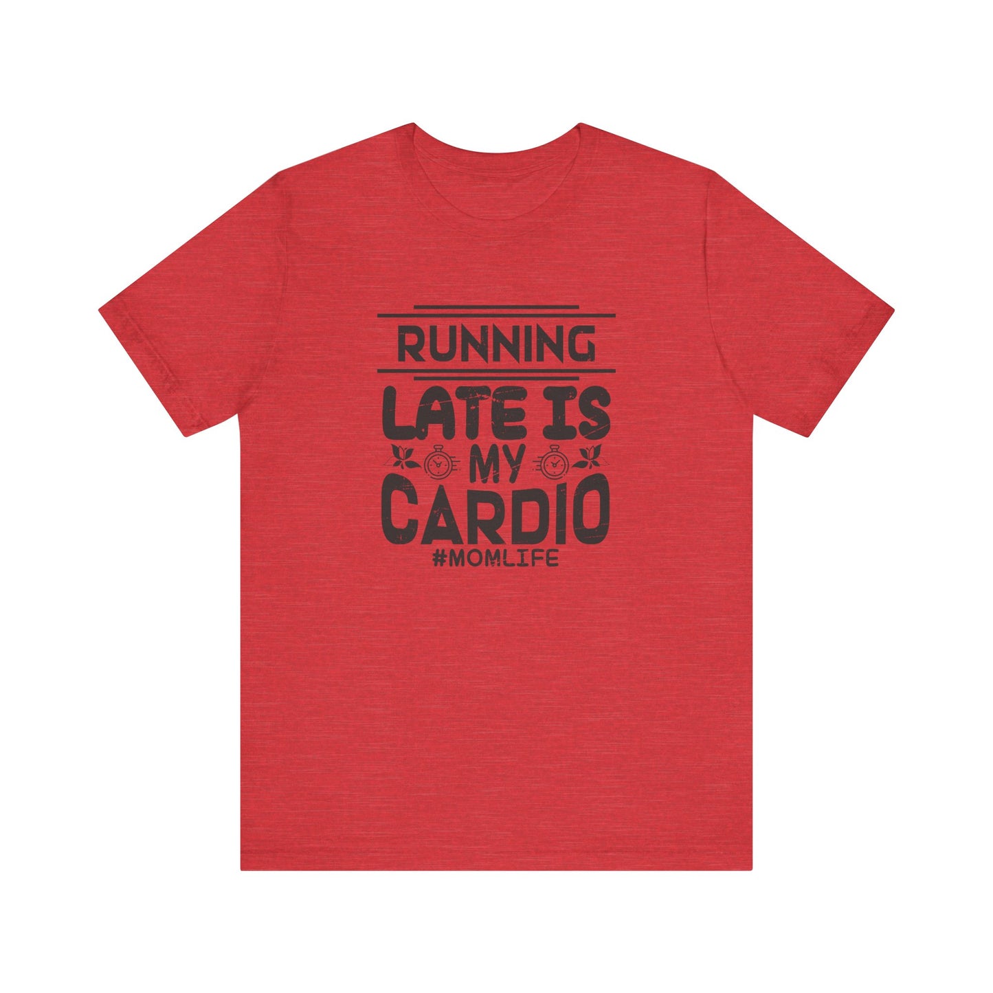Running Late is My Cardio - Short Sleeve Tee