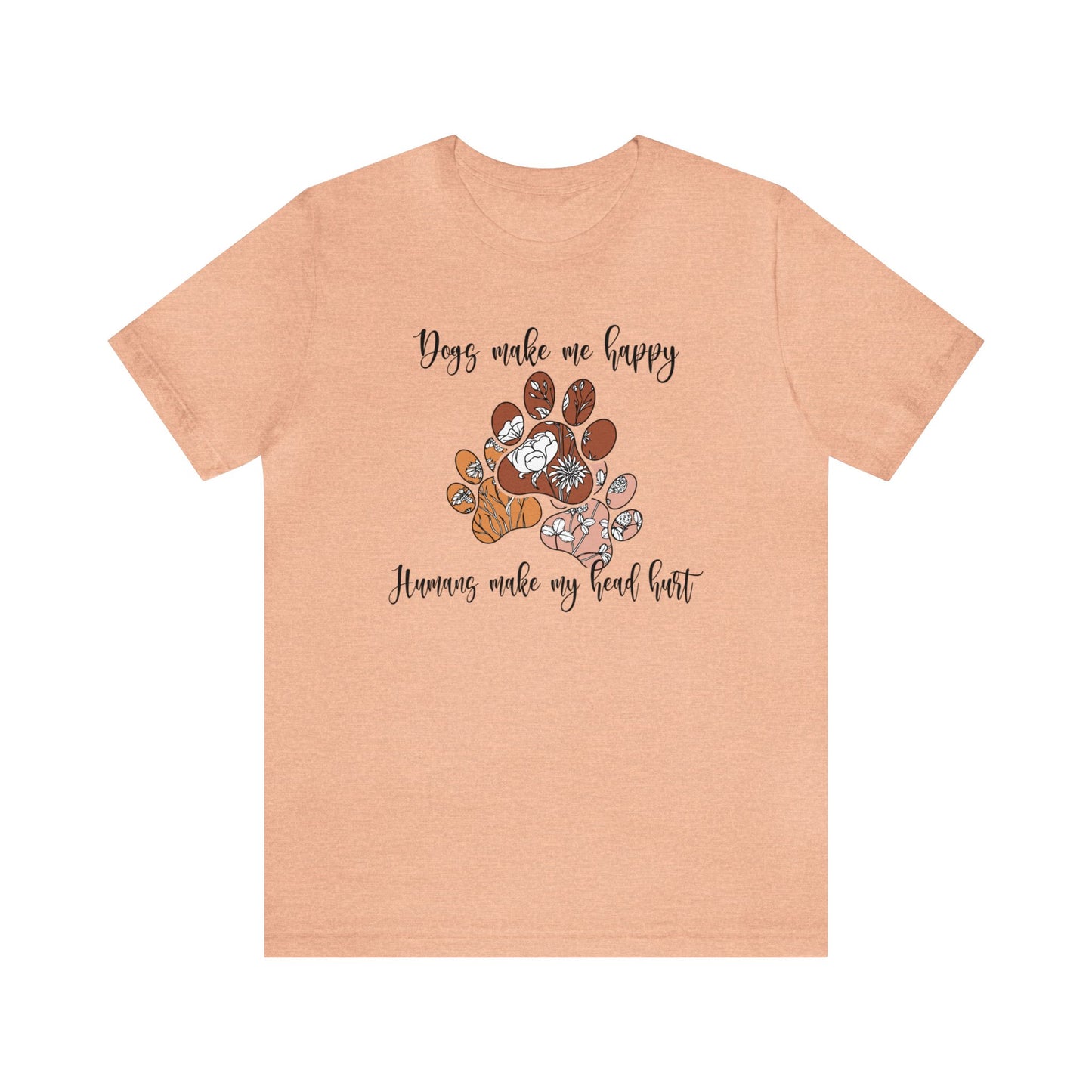 Dogs Make Me Happy, Humans Make My Head Hurt - Short Sleeve Tee