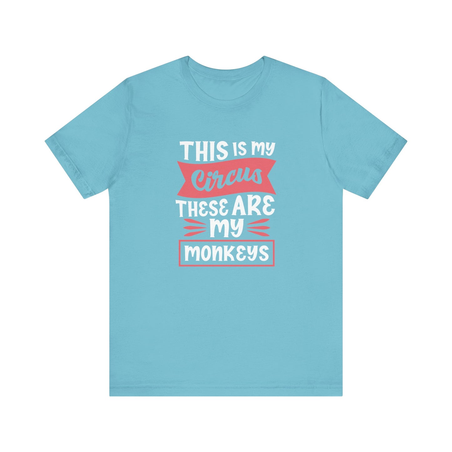 This is My Circus, These Are My Monkeys - Short Sleeve Tee
