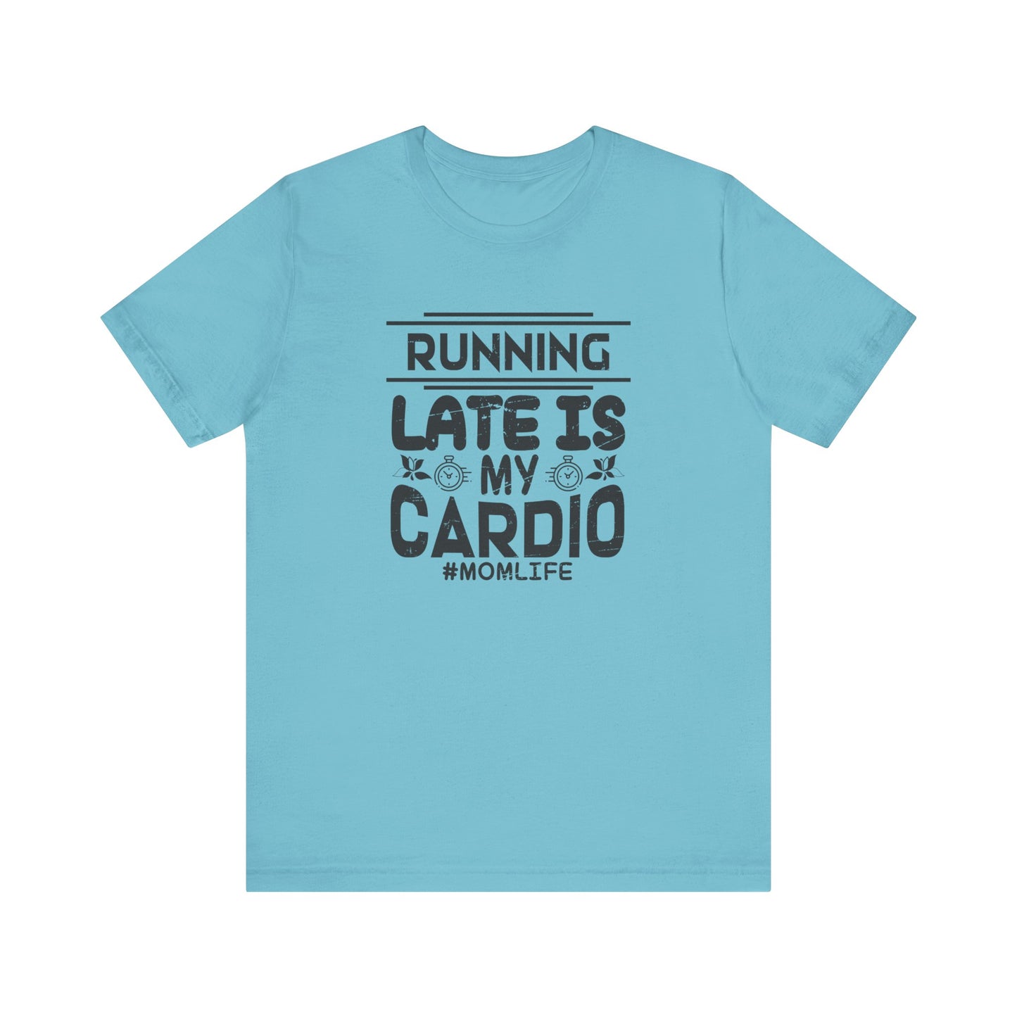 Running Late is My Cardio - Short Sleeve Tee