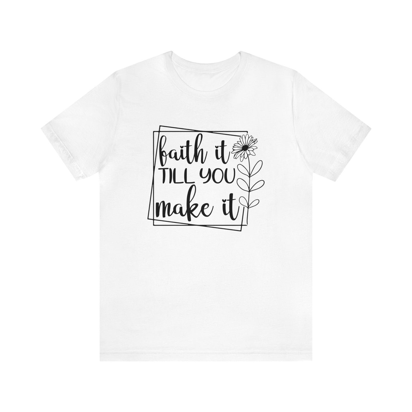 Faith It Till You Make It - Short Sleeve Tee
