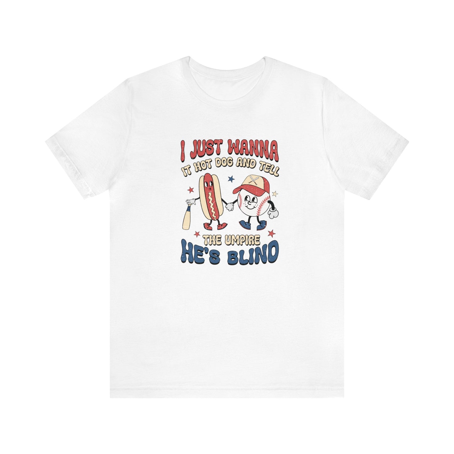 I Just Wanna Eat Hotdogs and Tell the Umpire He's Blind Short Sleeve Tee