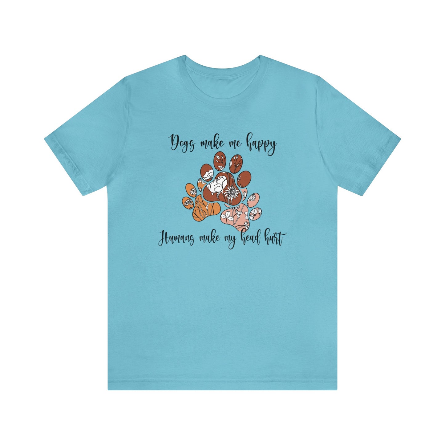Dogs Make Me Happy, Humans Make My Head Hurt - Short Sleeve Tee