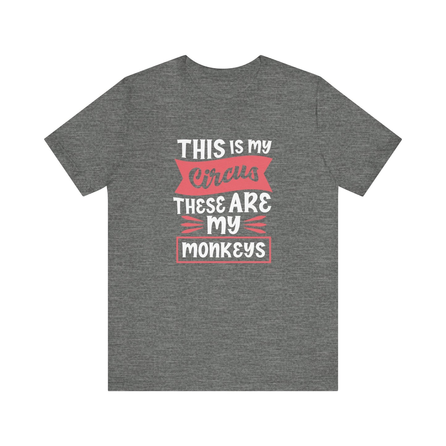 This is My Circus, These Are My Monkeys - Short Sleeve Tee