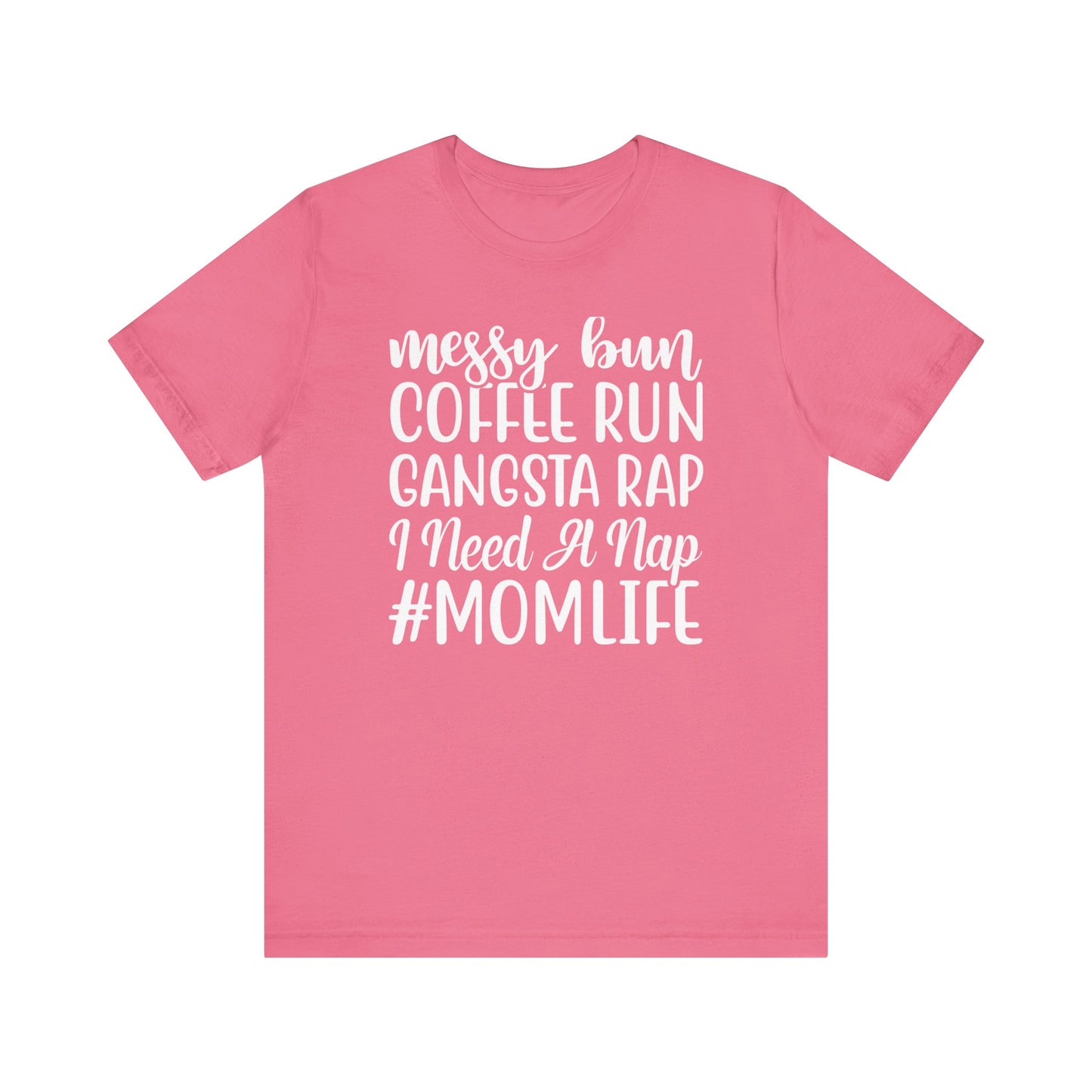 Messy Bun, Coffee Run, Gangsta Rap, I Need a Nap, #Momlife - Short Sleeve Tee