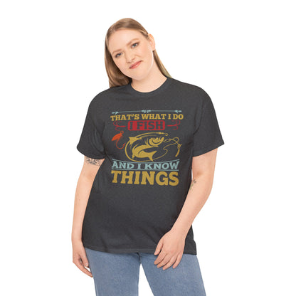 That's What I Do, I Fish and I Know Things - Unisex Heavy Cotton Tee