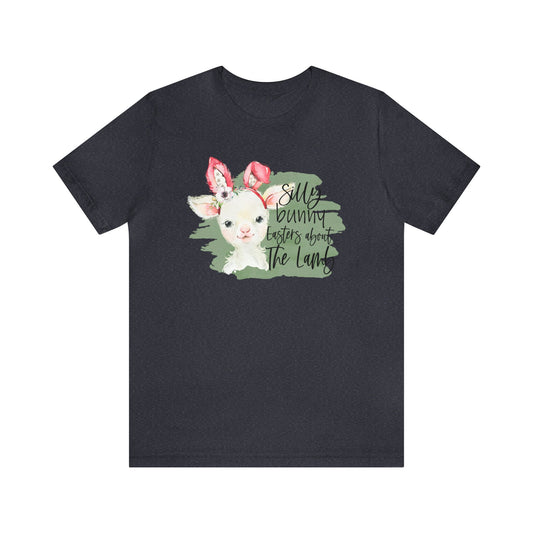 Silly Bunny, Easter's About the Lamb - Woman's Easter Shirt - Unisex Jersey Short Sleeve Tee