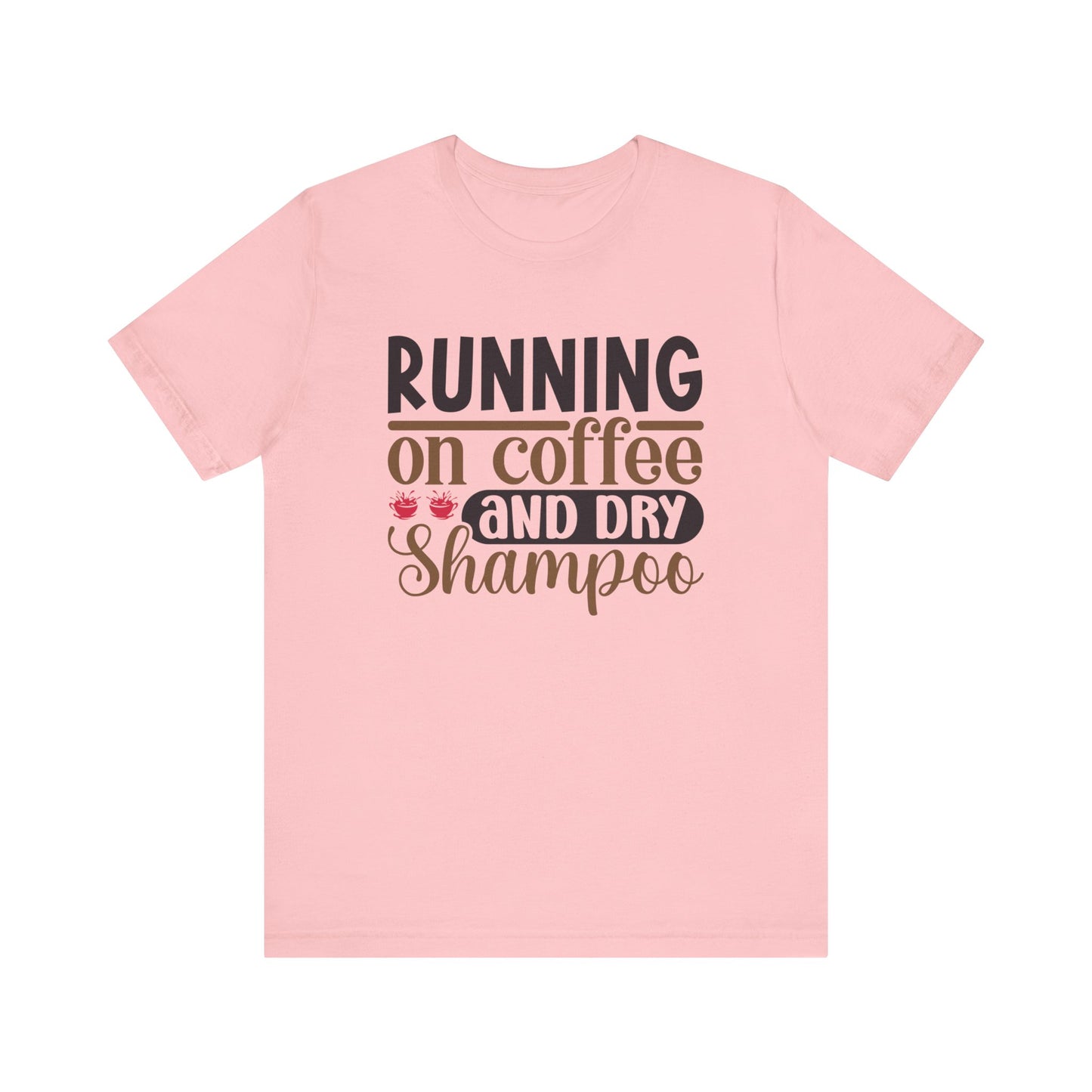 Running on Coffee and Dry Shampoo Short Sleeve Tee