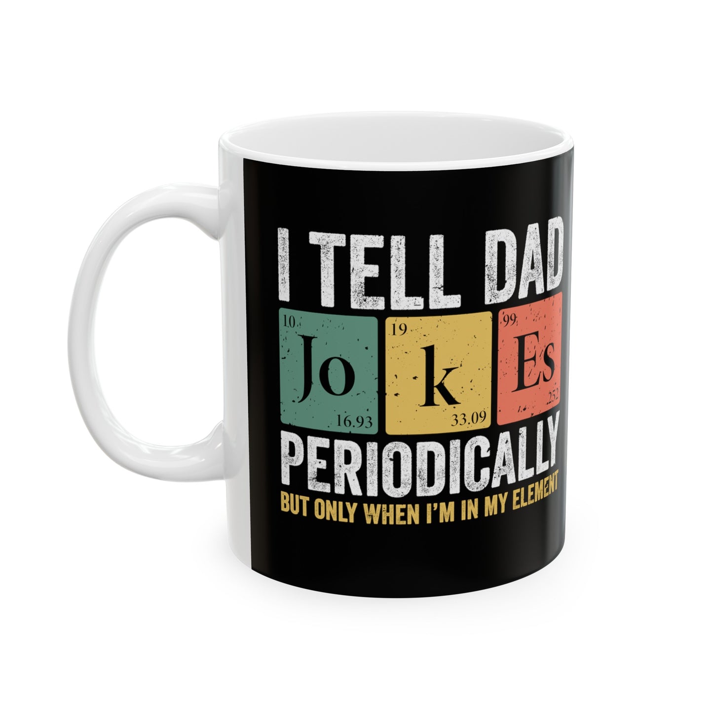 I Tell Dad Jokes Periodically but Only When I'm In My Element Ceramic Mug, (11oz, 15oz)