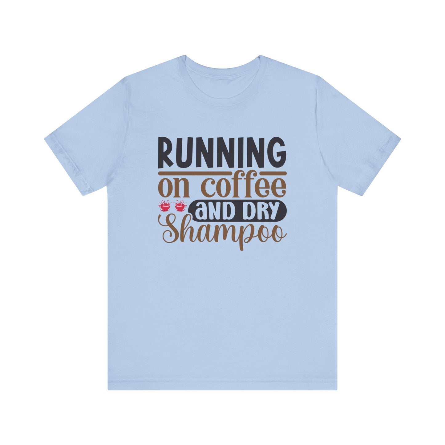 Running on Coffee and Dry Shampoo Short Sleeve Tee