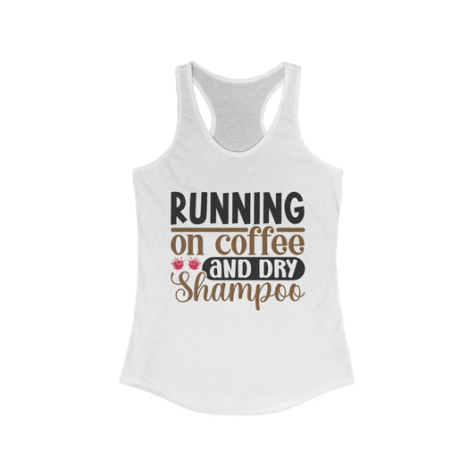 Running on Coffee and Dry Shampoo Women's Ideal Racerback Tank