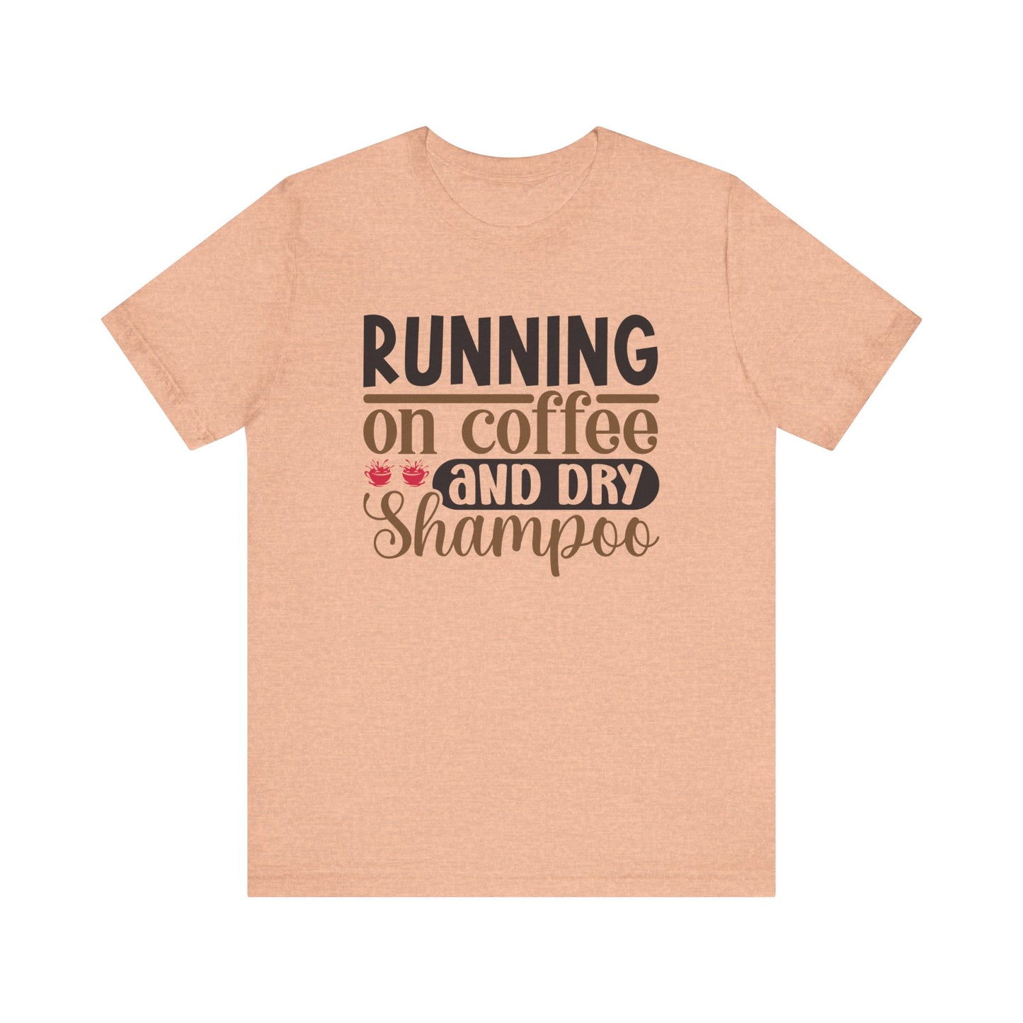 Running on Coffee and Dry Shampoo Short Sleeve Tee