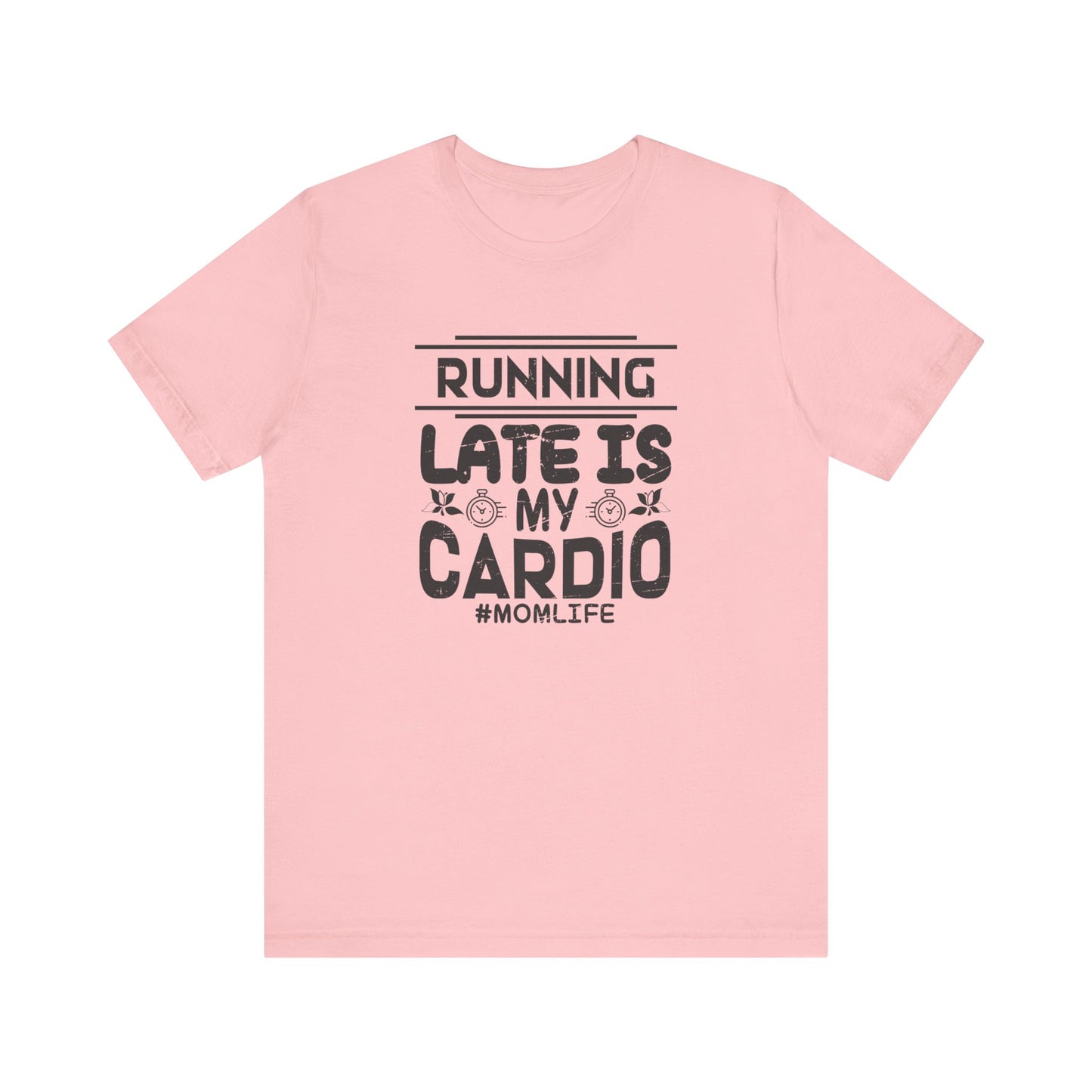 Running Late is My Cardio - Short Sleeve Tee