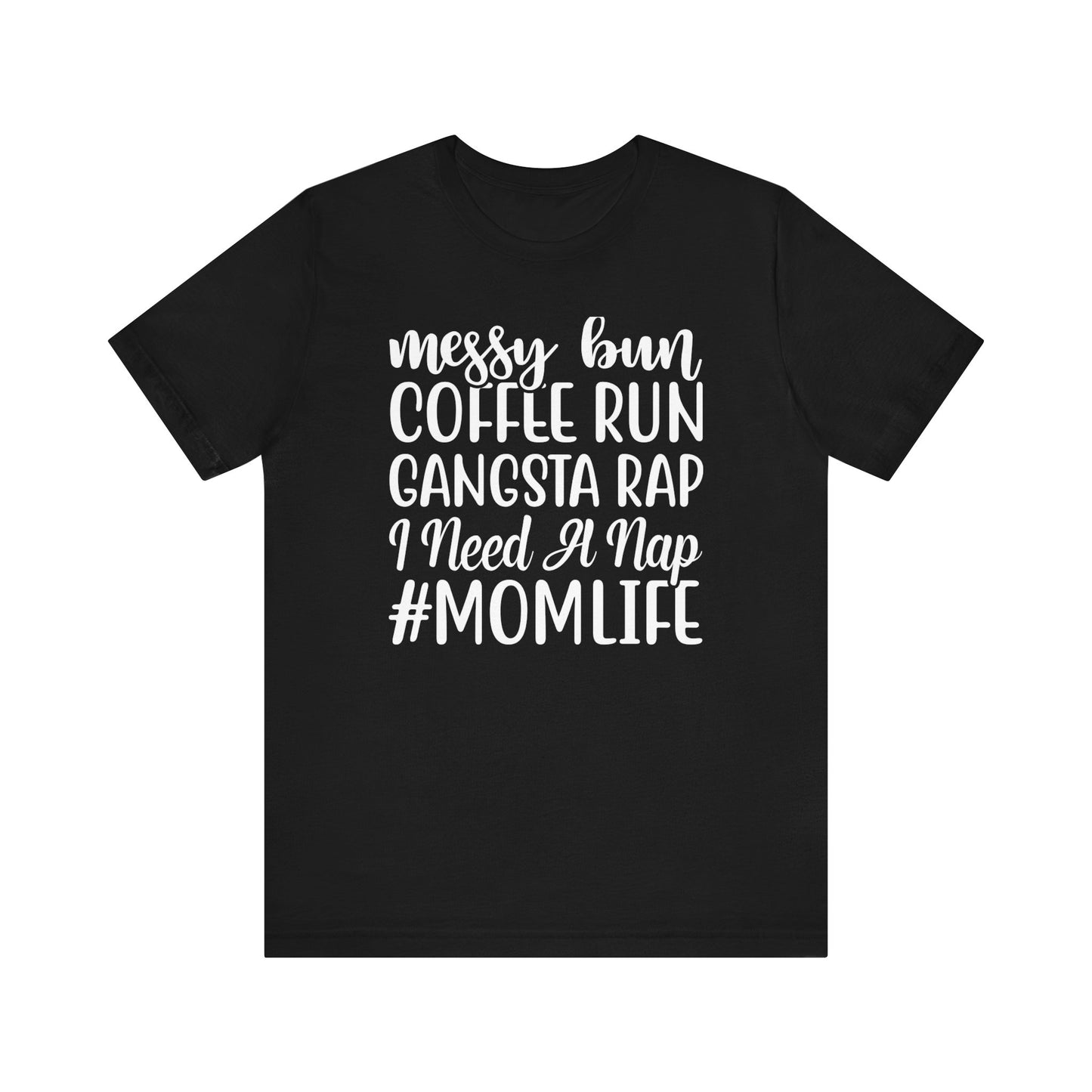 Messy Bun, Coffee Run, Gangsta Rap, I Need a Nap, #Momlife -  Short Sleeve Tee