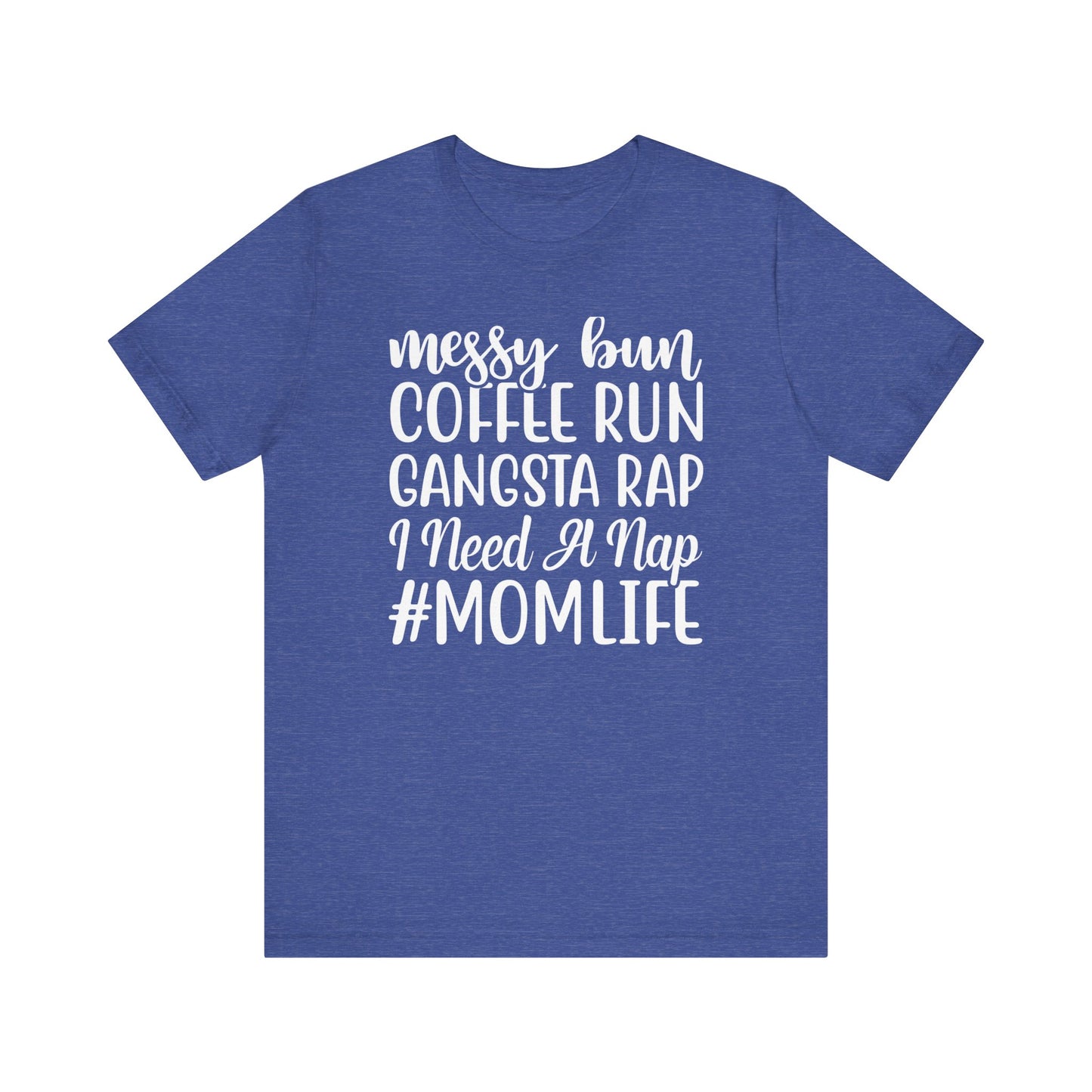 Messy Bun, Coffee Run, Gangsta Rap, I Need a Nap, #Momlife -  Short Sleeve Tee