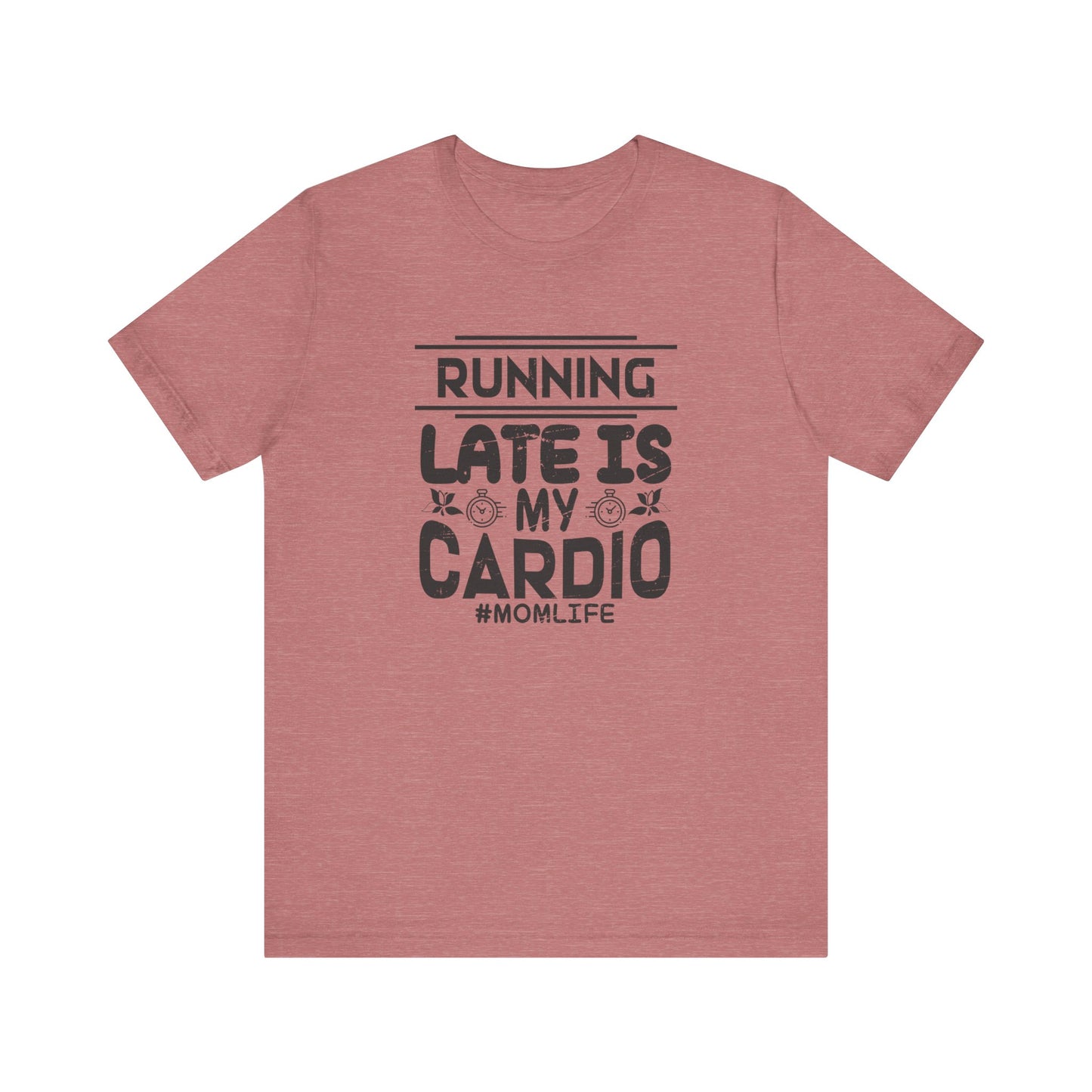 Running Late is My Cardio - Short Sleeve Tee